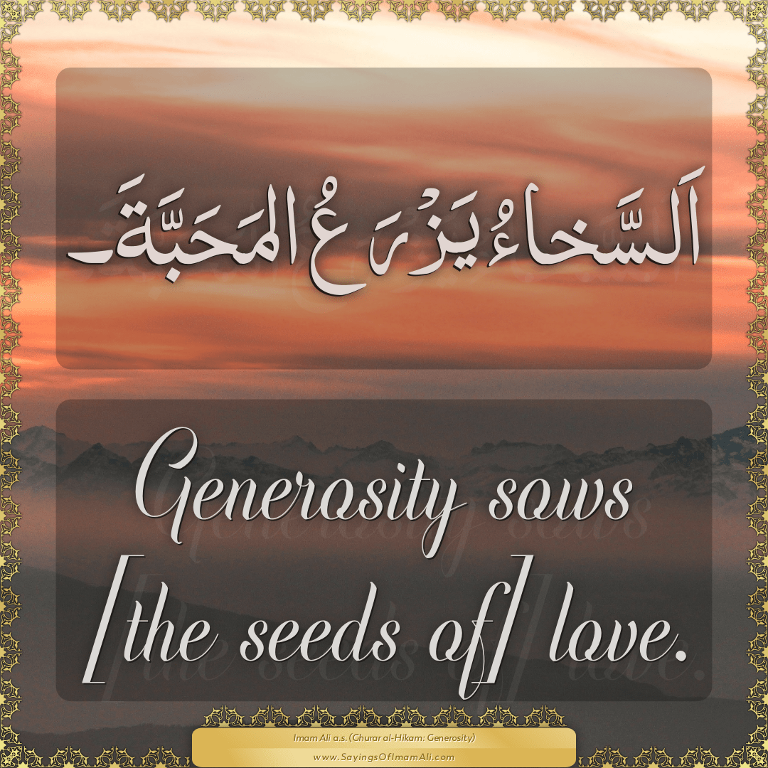 Generosity sows [the seeds of] love.